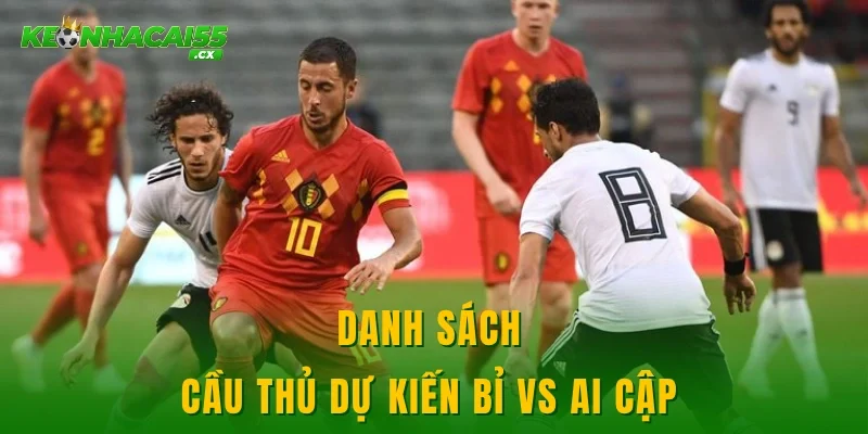 Danh sách cầu thủ dự kiến Bỉ vs Ai Cập