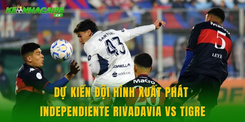 Dự kiến đội hình xuất phát Independiente Rivadavia vs Tigre