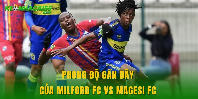 Phong độ gần đây của Milford FC vs Magesi FC